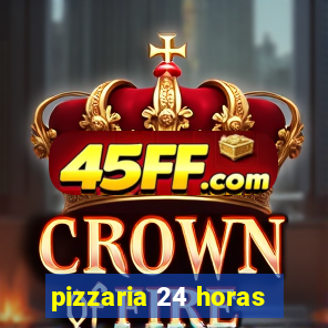 pizzaria 24 horas